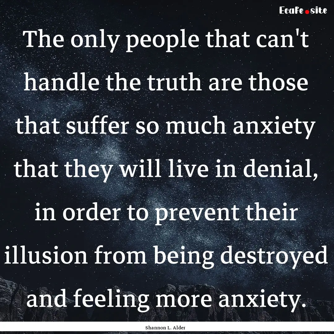 The only people that can't handle the truth.... : Quote by Shannon L. Alder