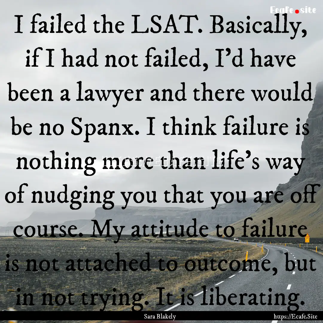 I failed the LSAT. Basically, if I had not.... : Quote by Sara Blakely