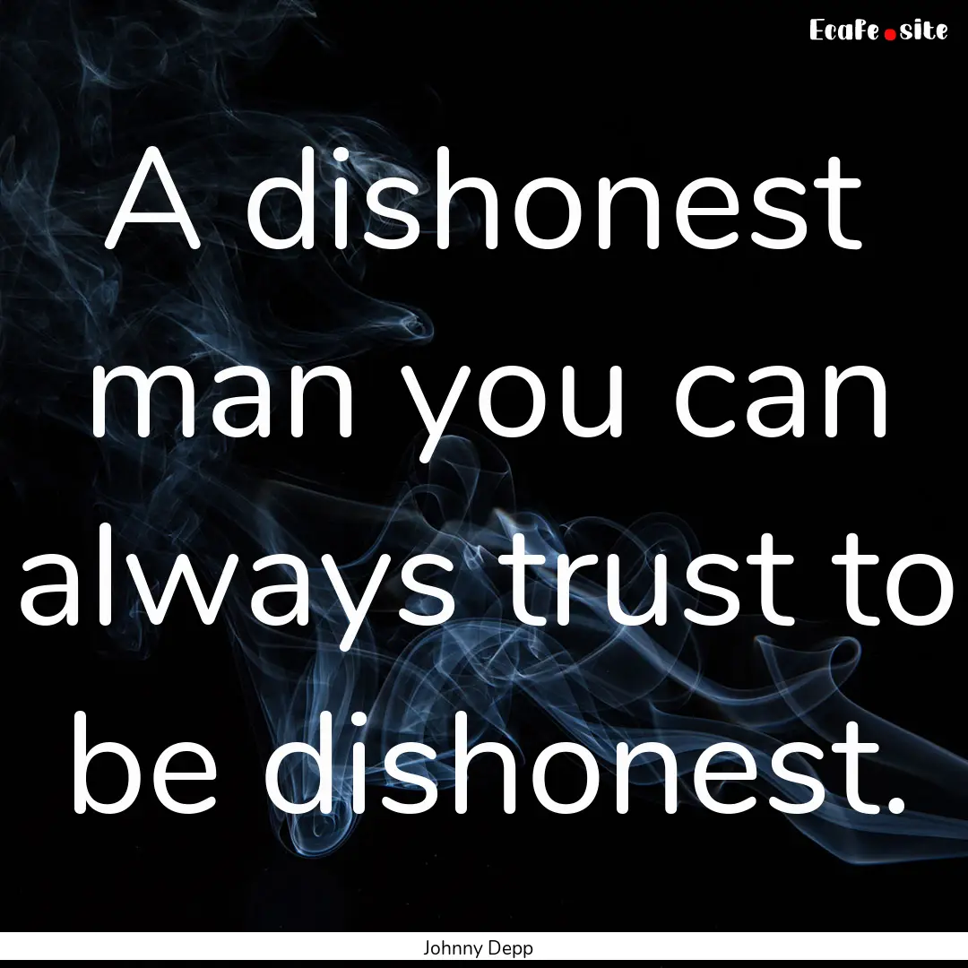 A dishonest man you can always trust to be.... : Quote by Johnny Depp