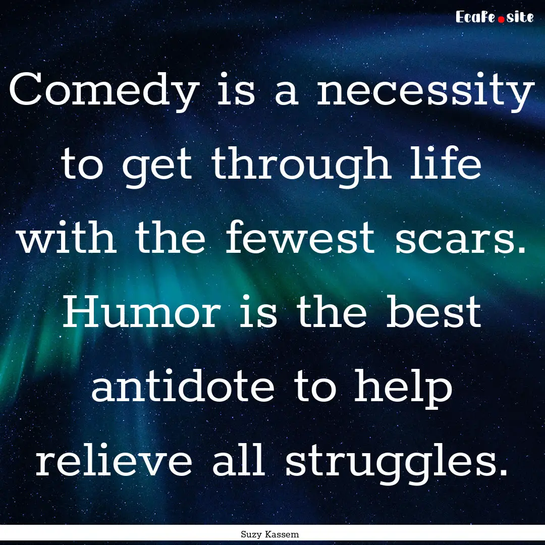 Comedy is a necessity to get through life.... : Quote by Suzy Kassem