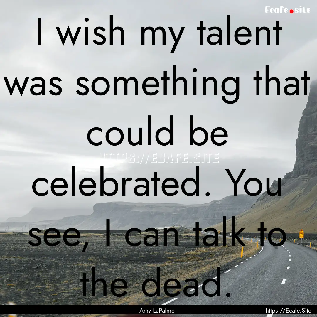 I wish my talent was something that could.... : Quote by Amy LaPalme