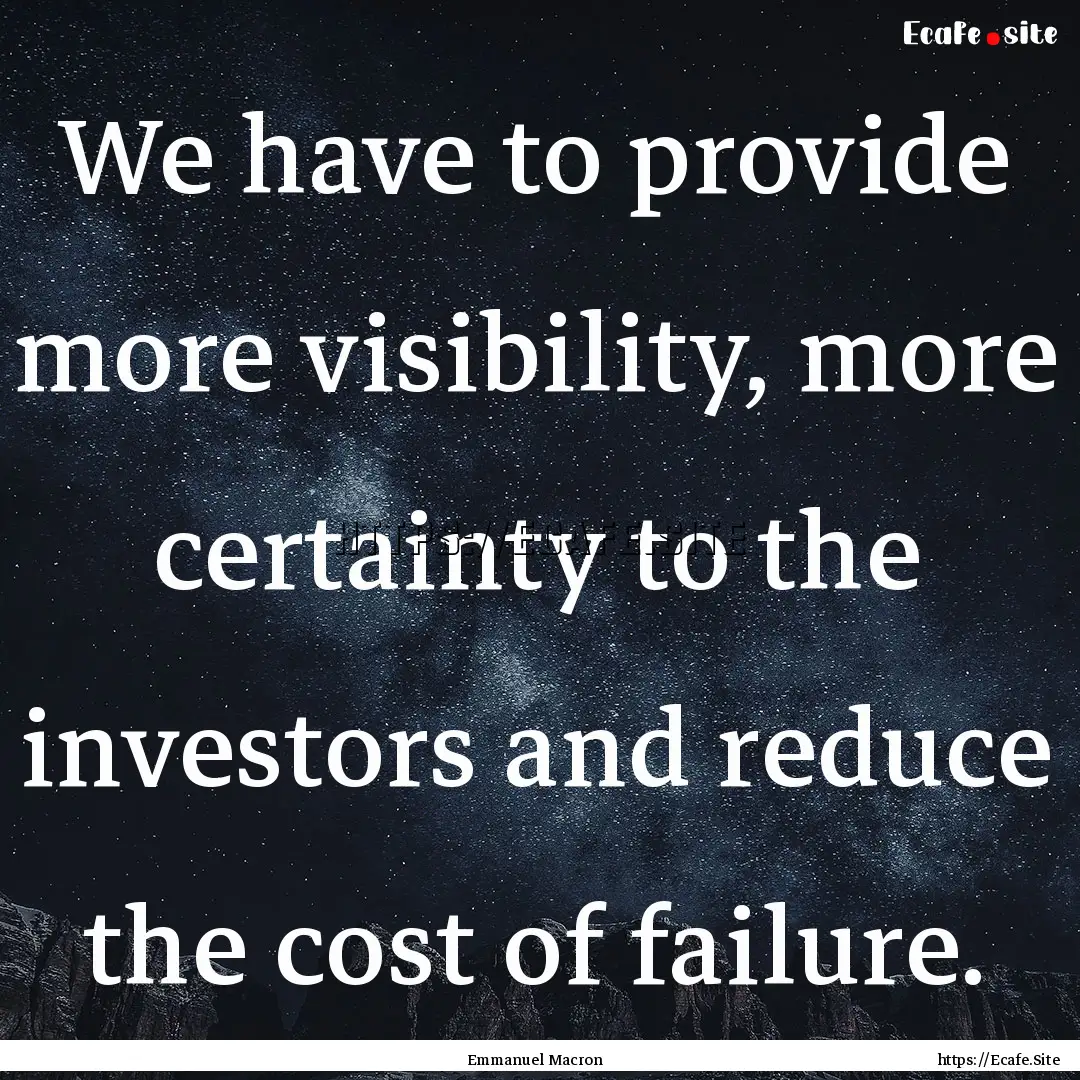 We have to provide more visibility, more.... : Quote by Emmanuel Macron