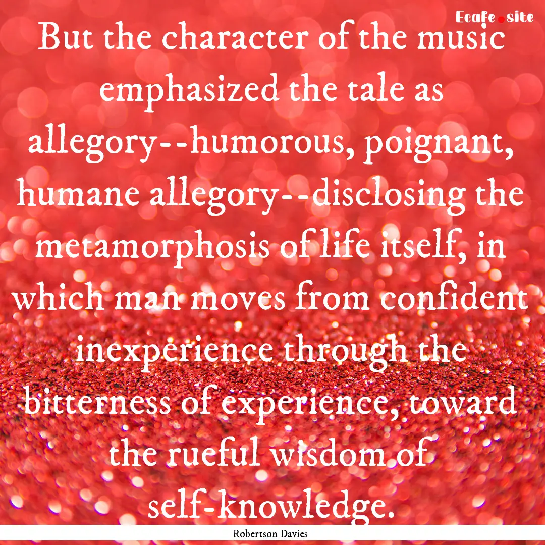 But the character of the music emphasized.... : Quote by Robertson Davies