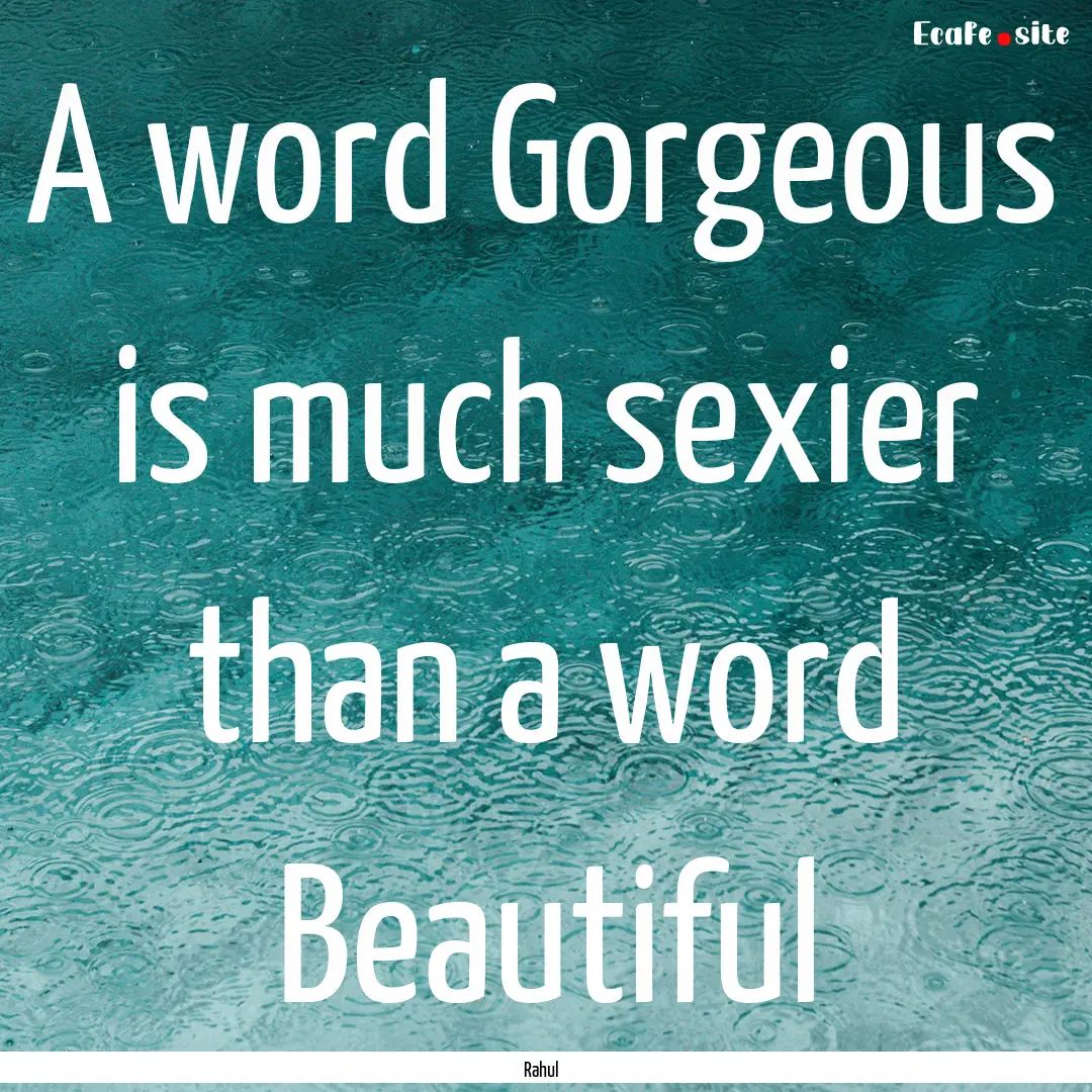 A word Gorgeous is much sexier than a word.... : Quote by Rahul