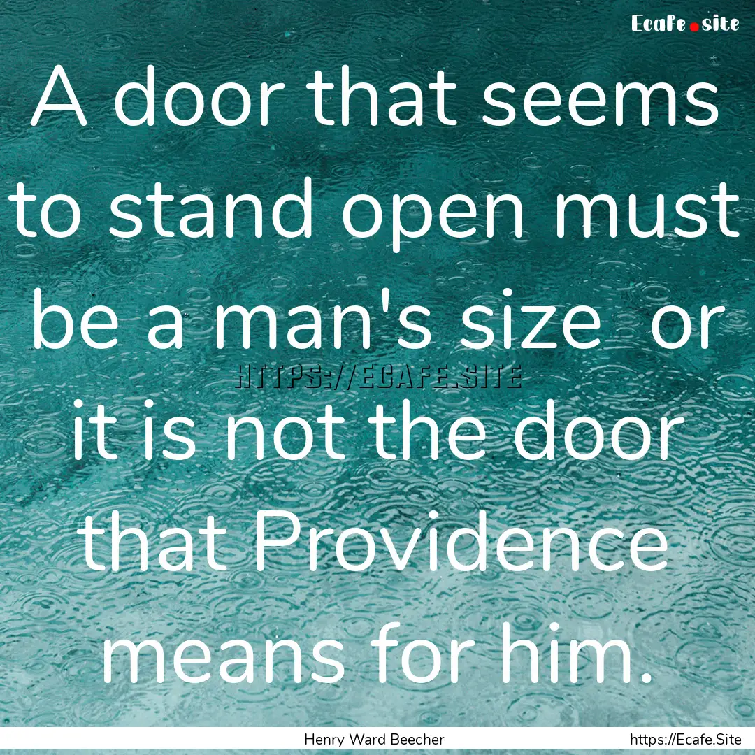 A door that seems to stand open must be a.... : Quote by Henry Ward Beecher