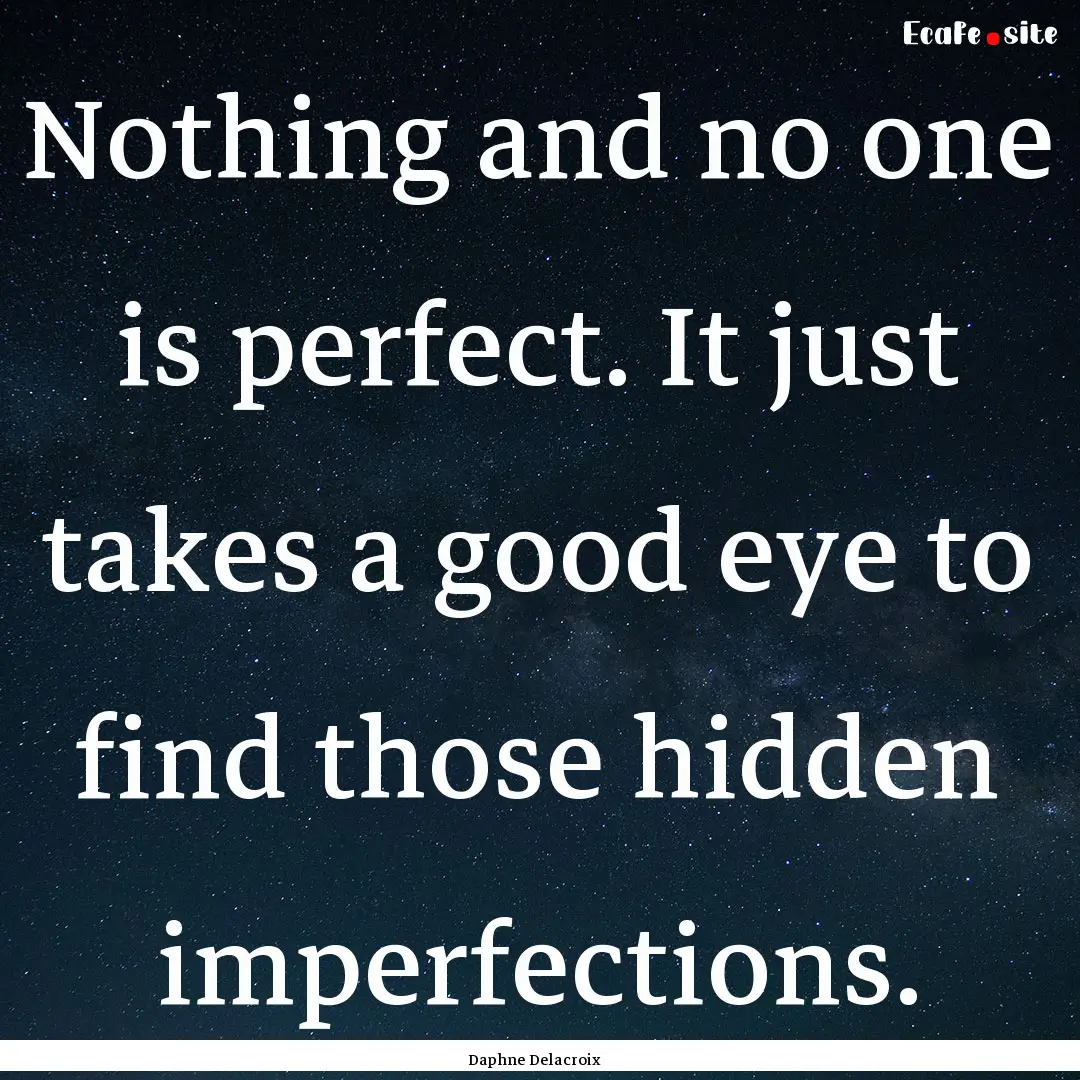 Nothing and no one is perfect. It just takes.... : Quote by Daphne Delacroix