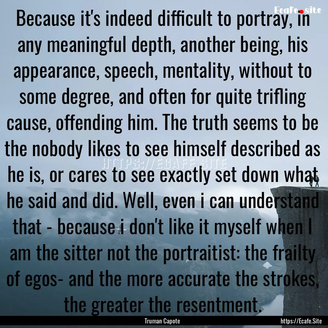 Because it's indeed difficult to portray,.... : Quote by Truman Capote