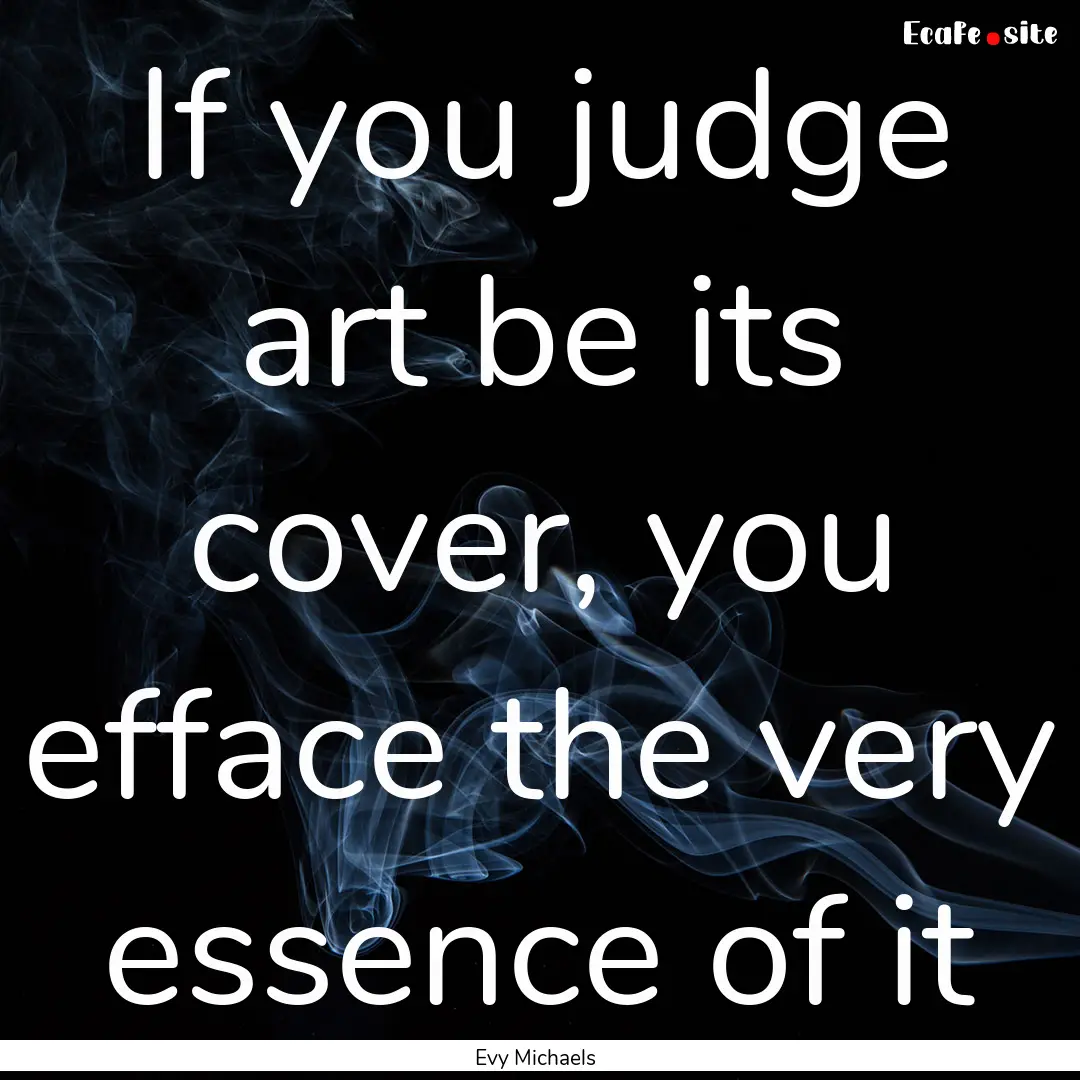 If you judge art be its cover, you efface.... : Quote by Evy Michaels