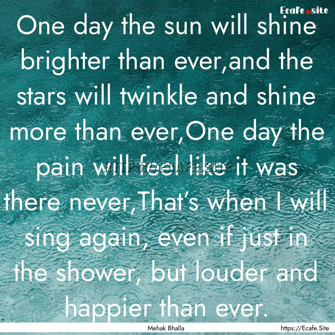 One day the sun will shine brighter than.... : Quote by Mehak Bhalla