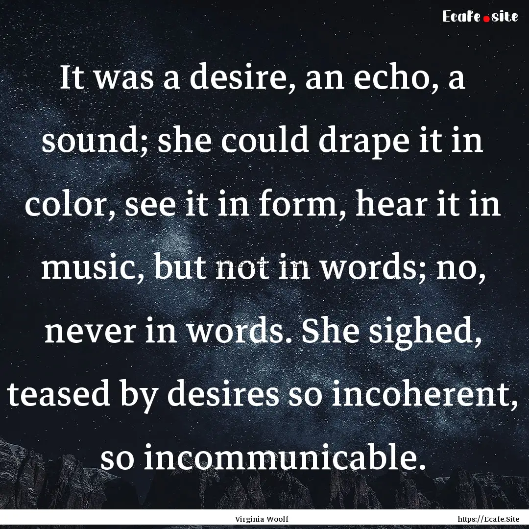 It was a desire, an echo, a sound; she could.... : Quote by Virginia Woolf