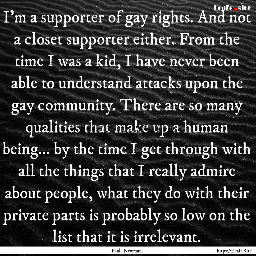 I'm a supporter of gay rights. And not a.... : Quote by Paul Newman