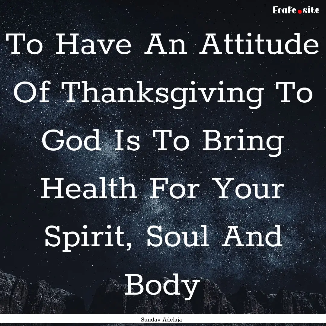 To Have An Attitude Of Thanksgiving To God.... : Quote by Sunday Adelaja