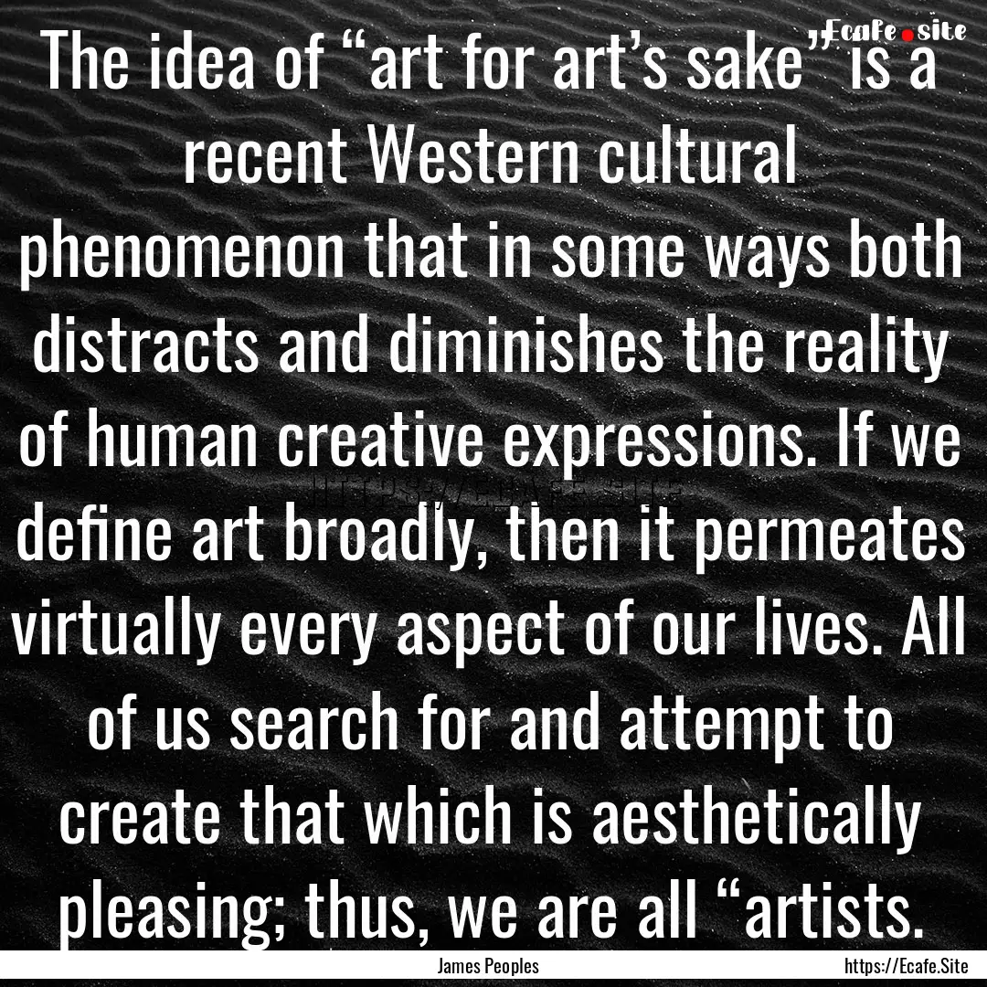 The idea of “art for art’s sake” is.... : Quote by James Peoples