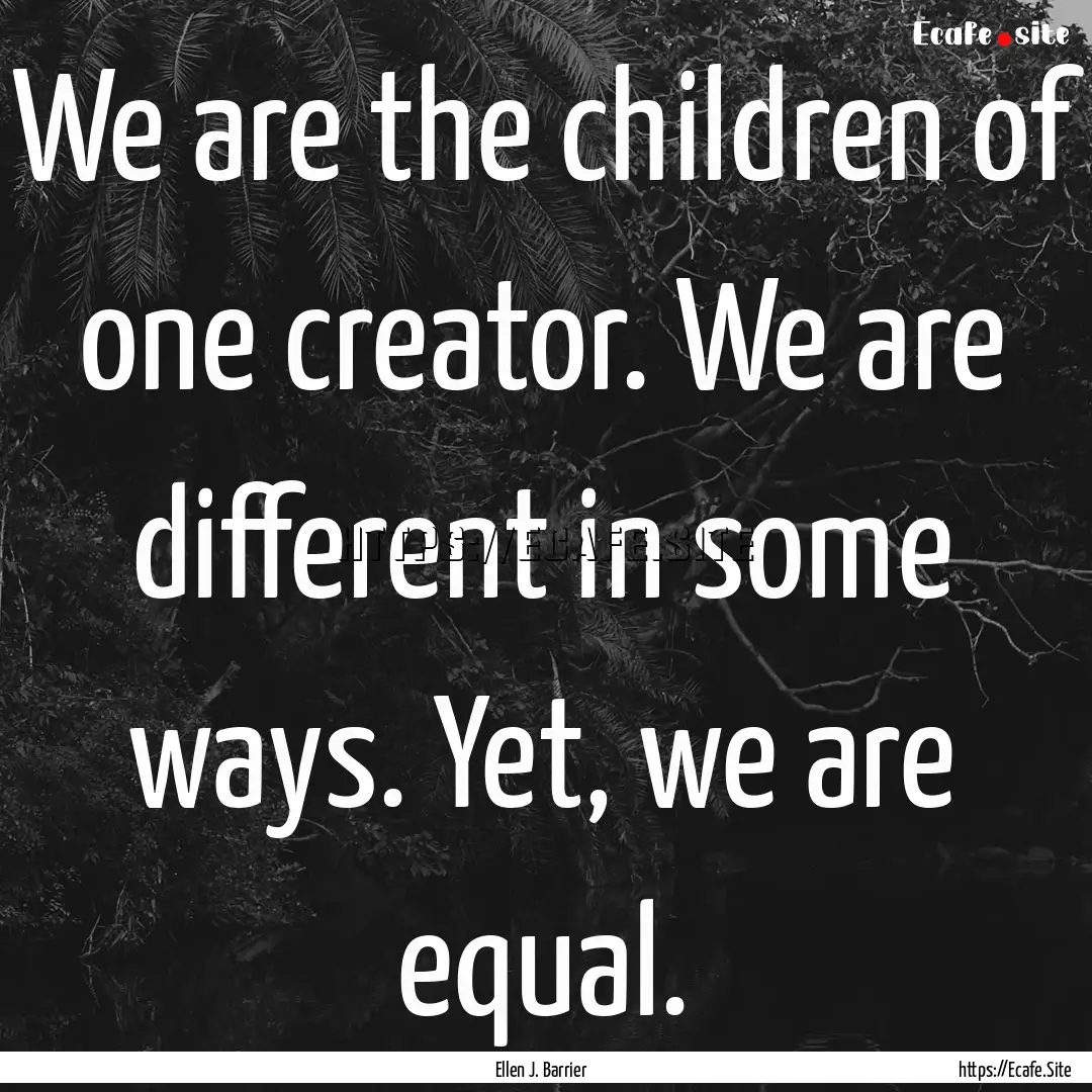 We are the children of one creator. We are.... : Quote by Ellen J. Barrier