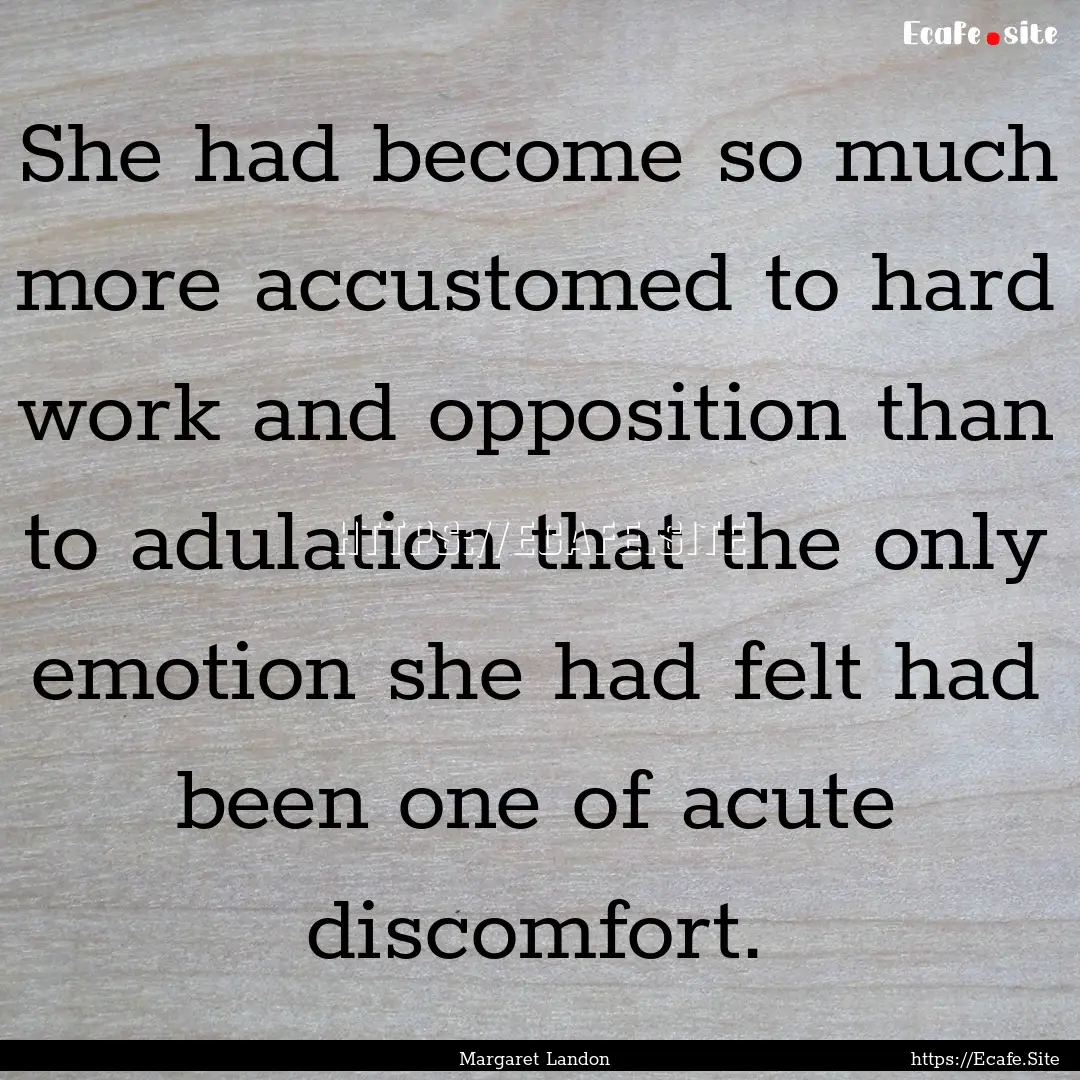 She had become so much more accustomed to.... : Quote by Margaret Landon