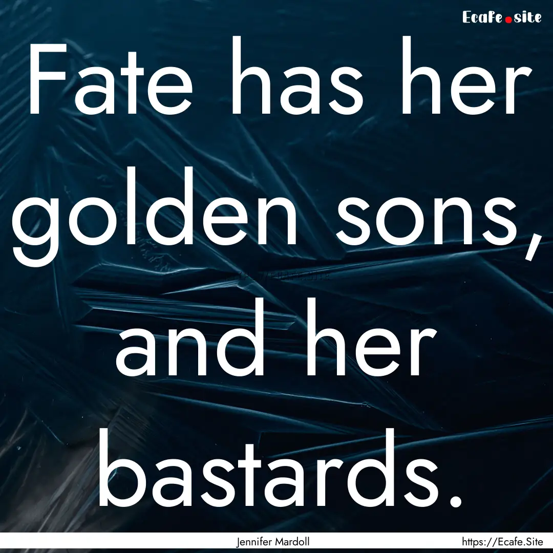 Fate has her golden sons, and her bastards..... : Quote by Jennifer Mardoll