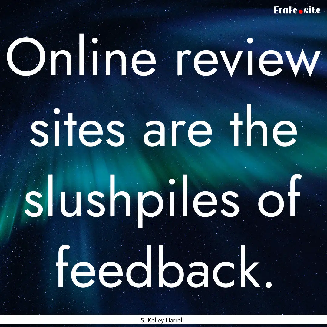 Online review sites are the slushpiles of.... : Quote by S. Kelley Harrell