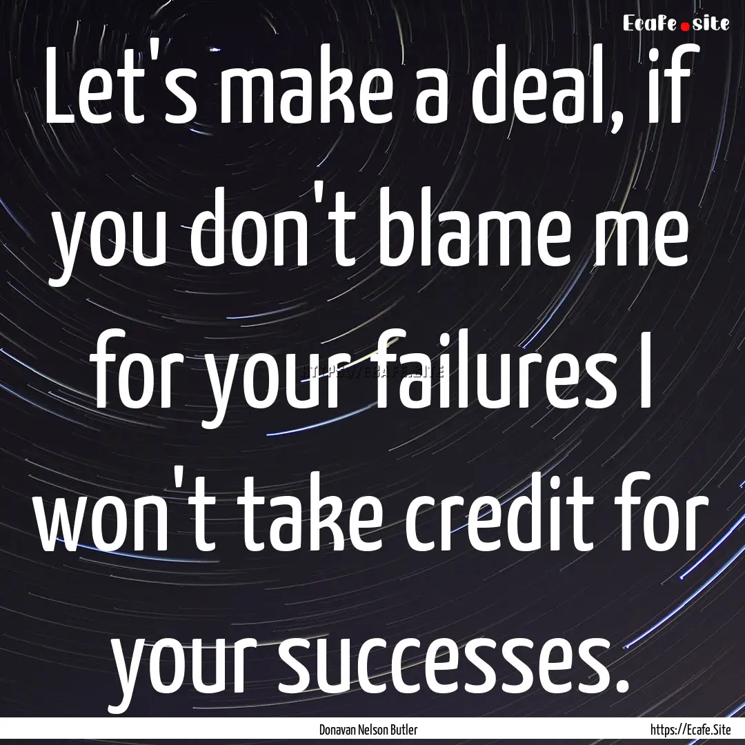 Let's make a deal, if you don't blame me.... : Quote by Donavan Nelson Butler