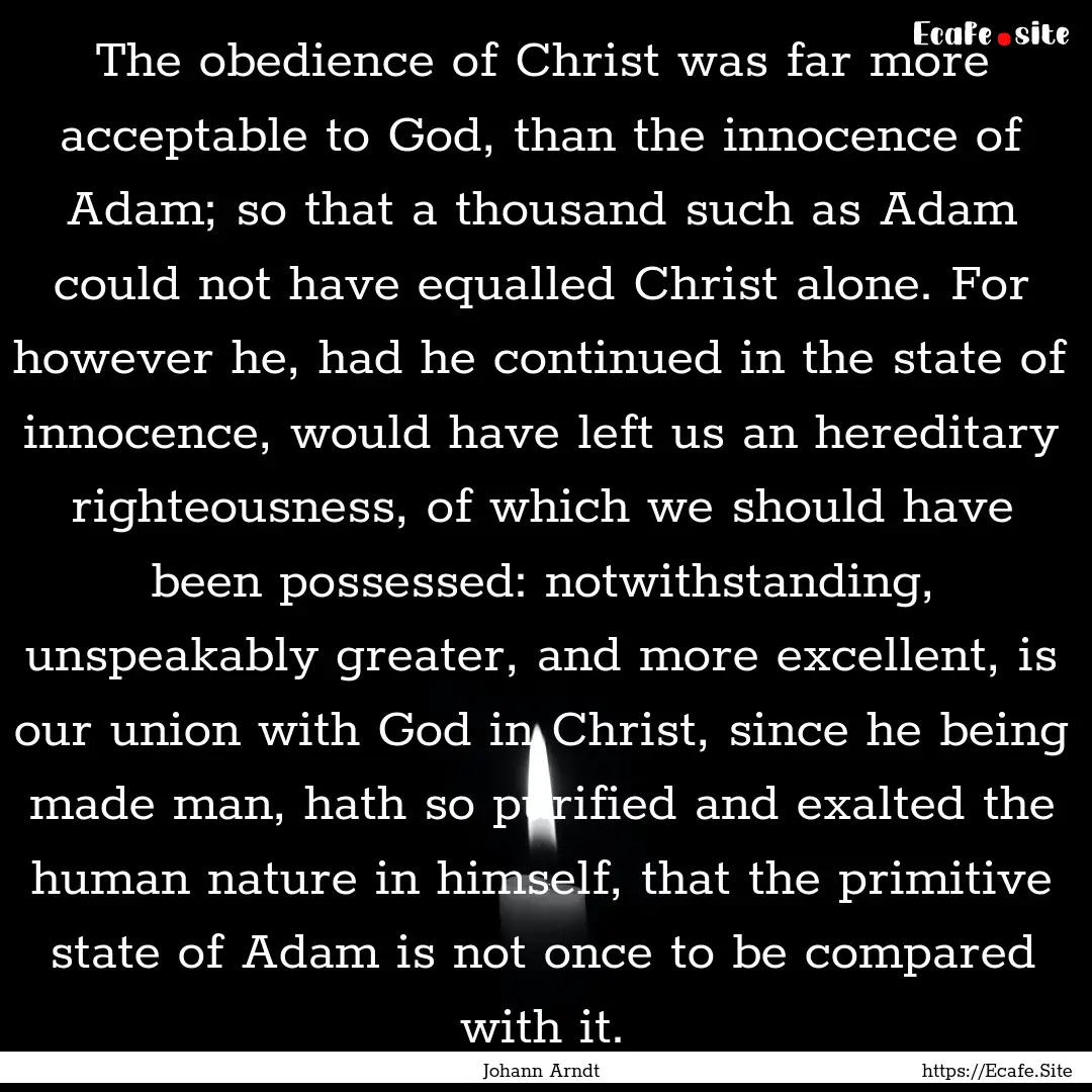 The obedience of Christ was far more acceptable.... : Quote by Johann Arndt