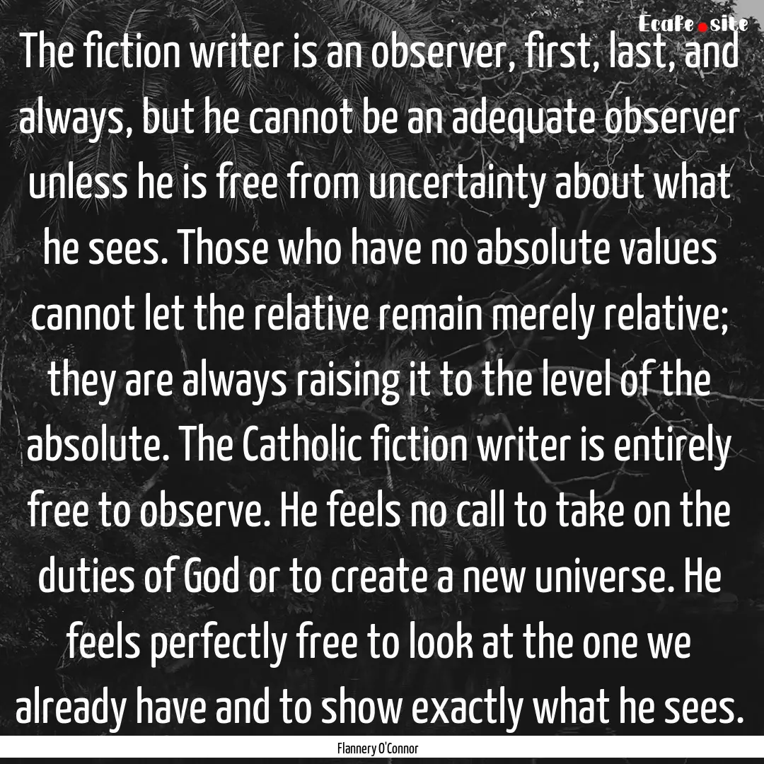 The fiction writer is an observer, first,.... : Quote by Flannery O'Connor