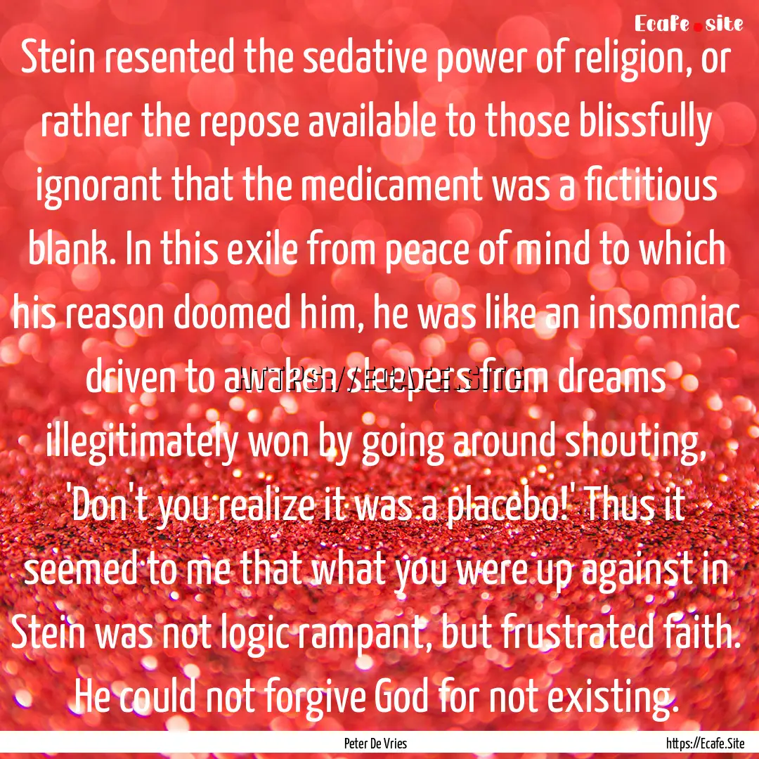 Stein resented the sedative power of religion,.... : Quote by Peter De Vries