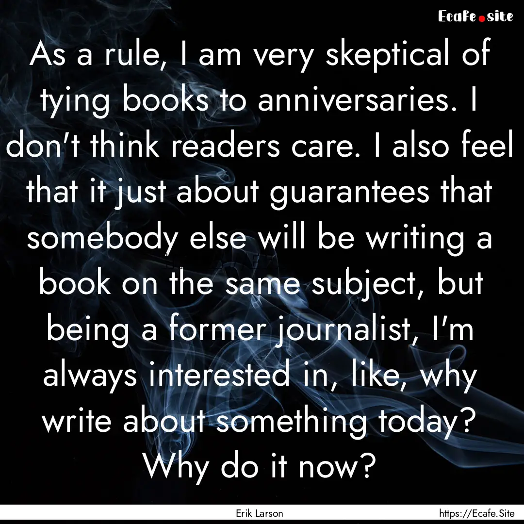 As a rule, I am very skeptical of tying books.... : Quote by Erik Larson