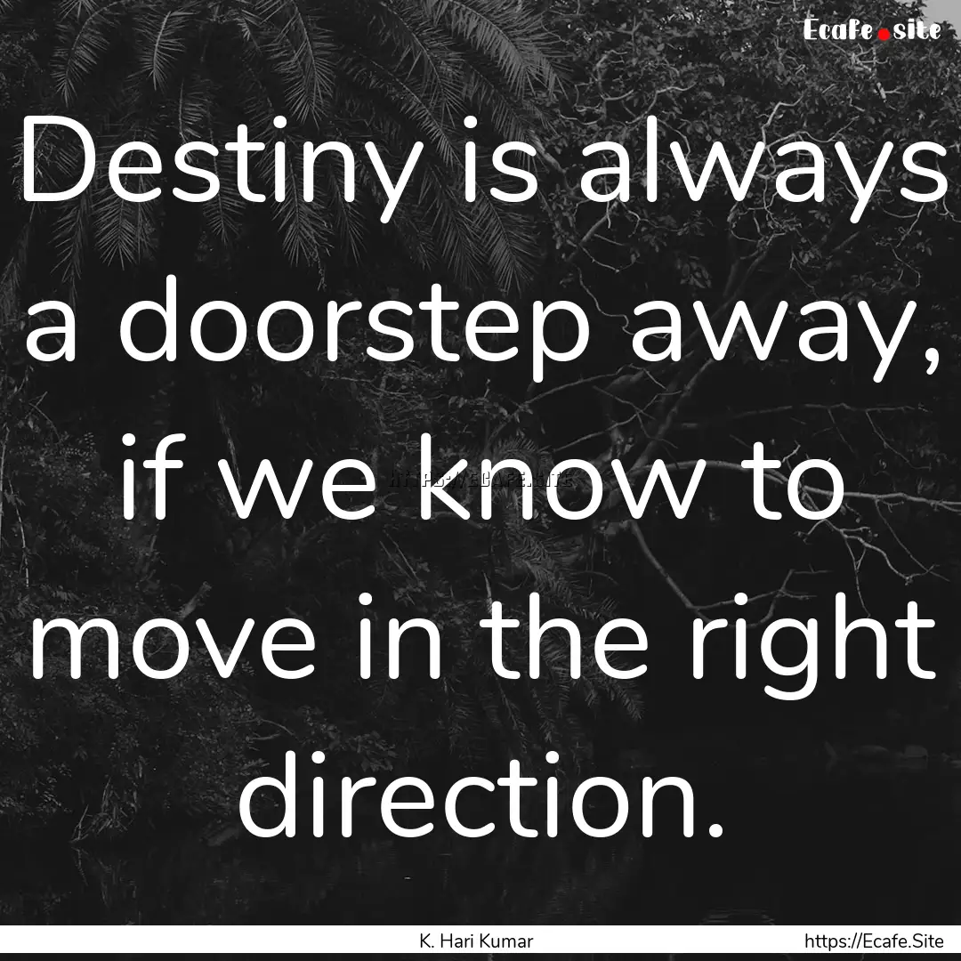 Destiny is always a doorstep away, if we.... : Quote by K. Hari Kumar