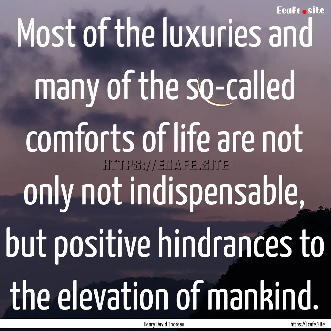 Most of the luxuries and many of the so-called.... : Quote by Henry David Thoreau