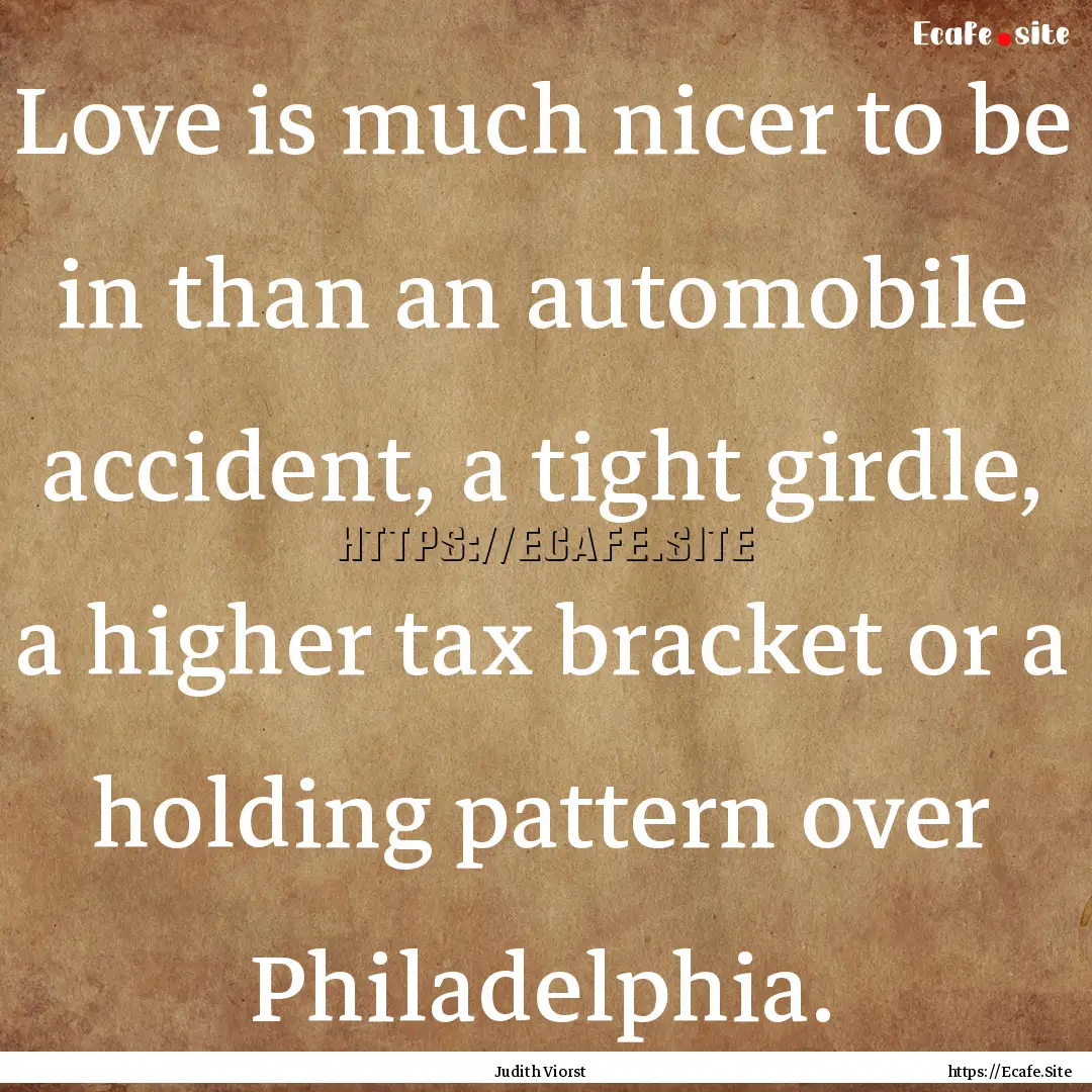 Love is much nicer to be in than an automobile.... : Quote by Judith Viorst