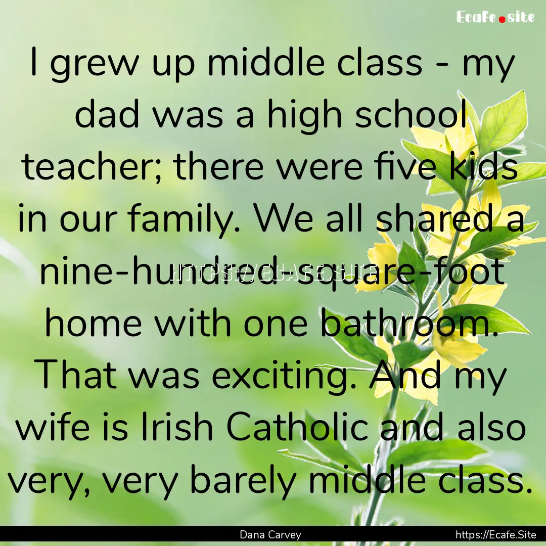 I grew up middle class - my dad was a high.... : Quote by Dana Carvey