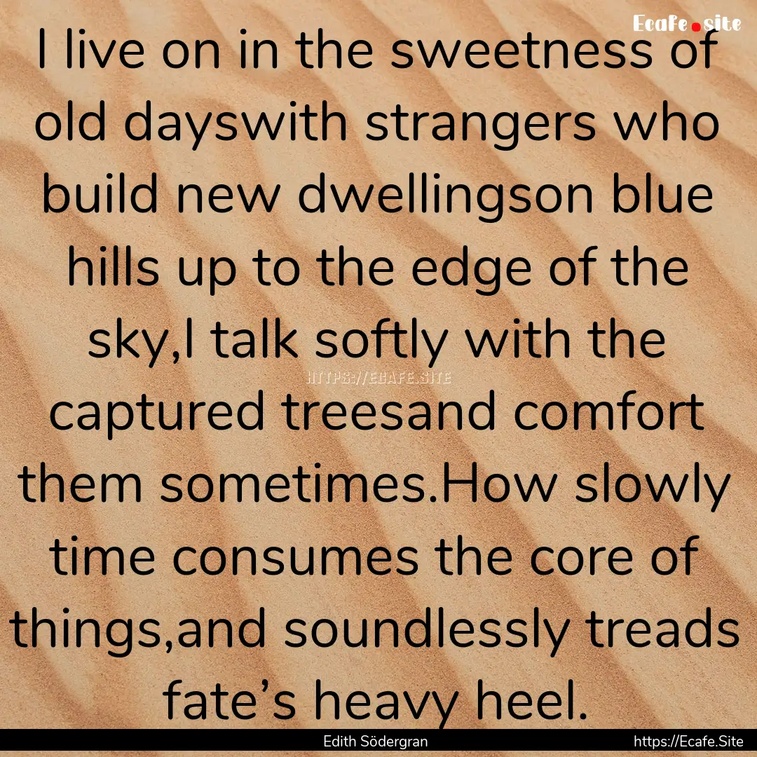 I live on in the sweetness of old dayswith.... : Quote by Edith Södergran