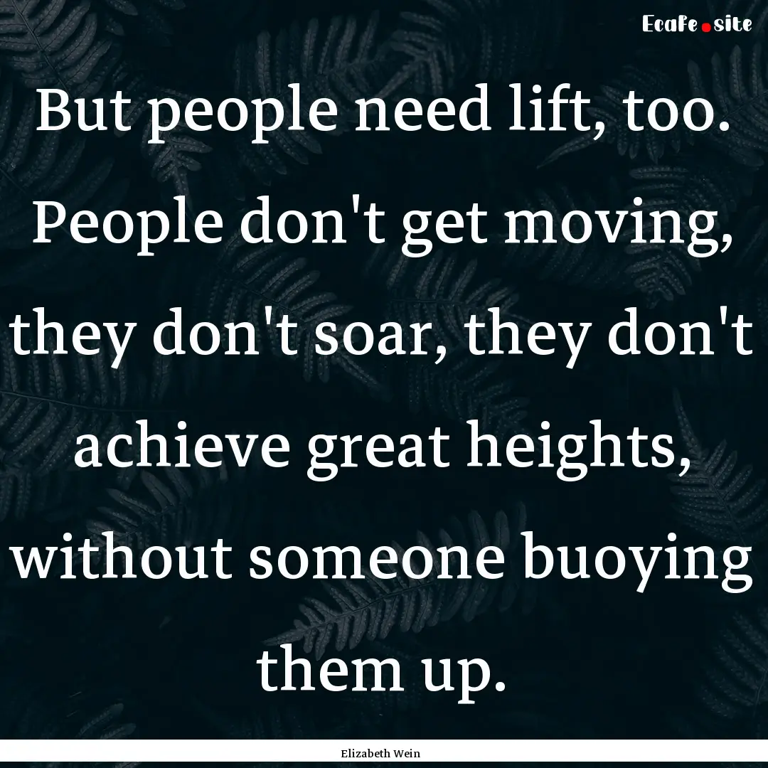 But people need lift, too. People don't get.... : Quote by Elizabeth Wein