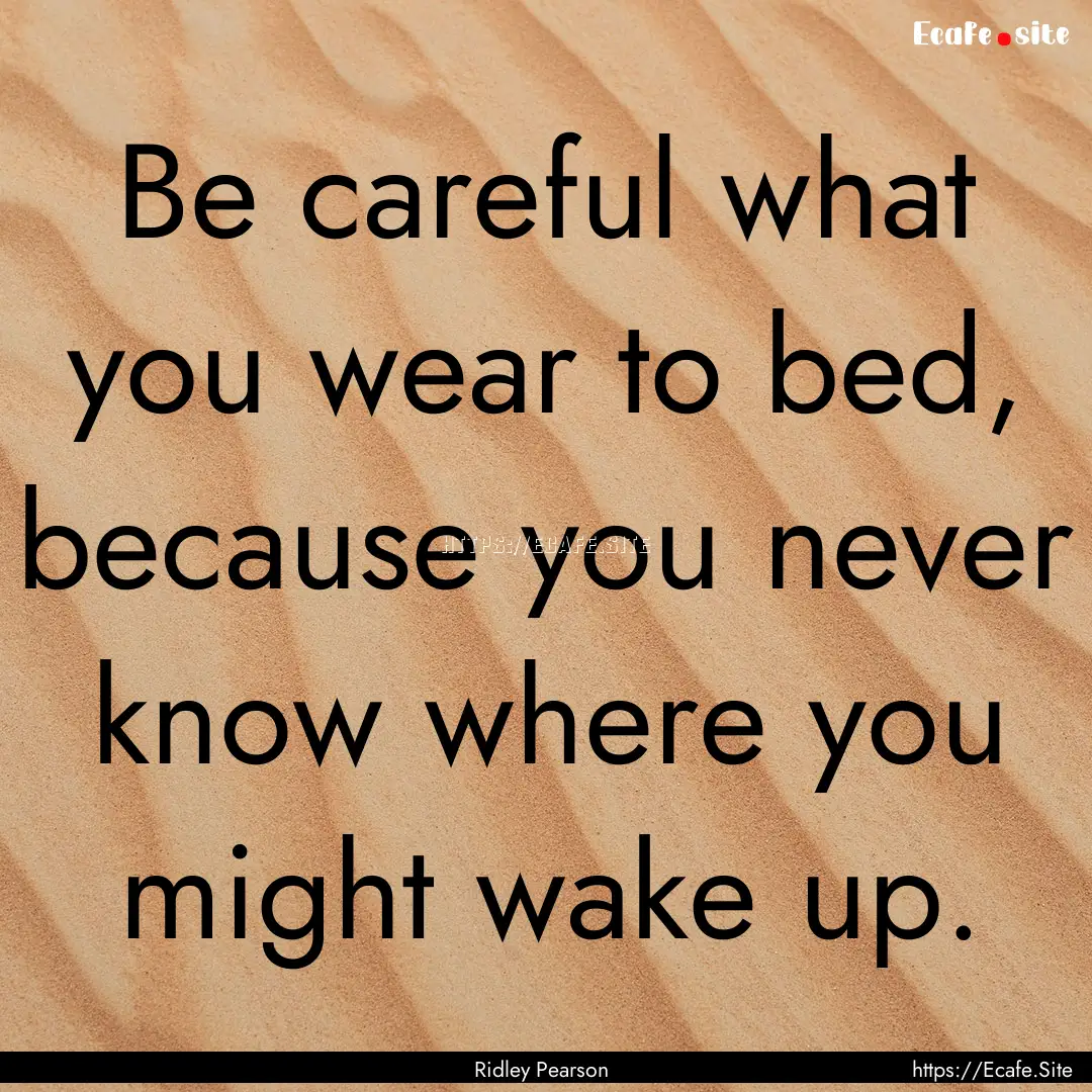 Be careful what you wear to bed, because.... : Quote by Ridley Pearson