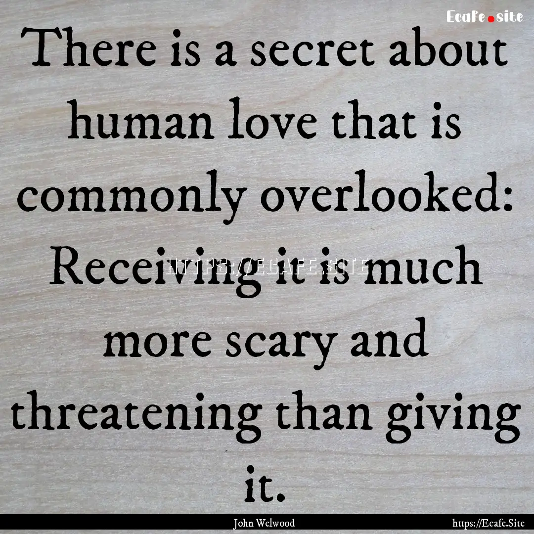 There is a secret about human love that is.... : Quote by John Welwood