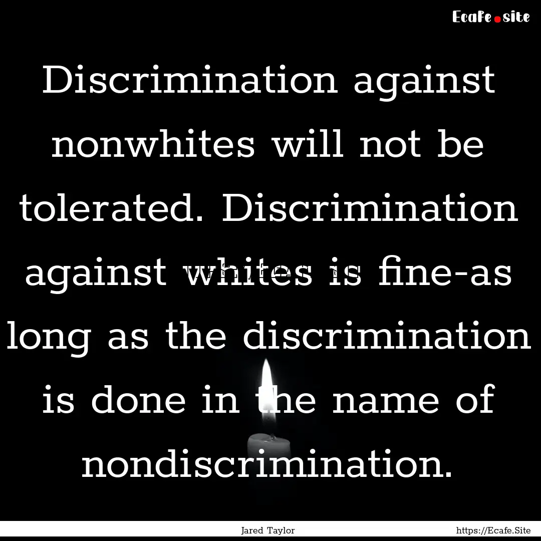 Discrimination against nonwhites will not.... : Quote by Jared Taylor