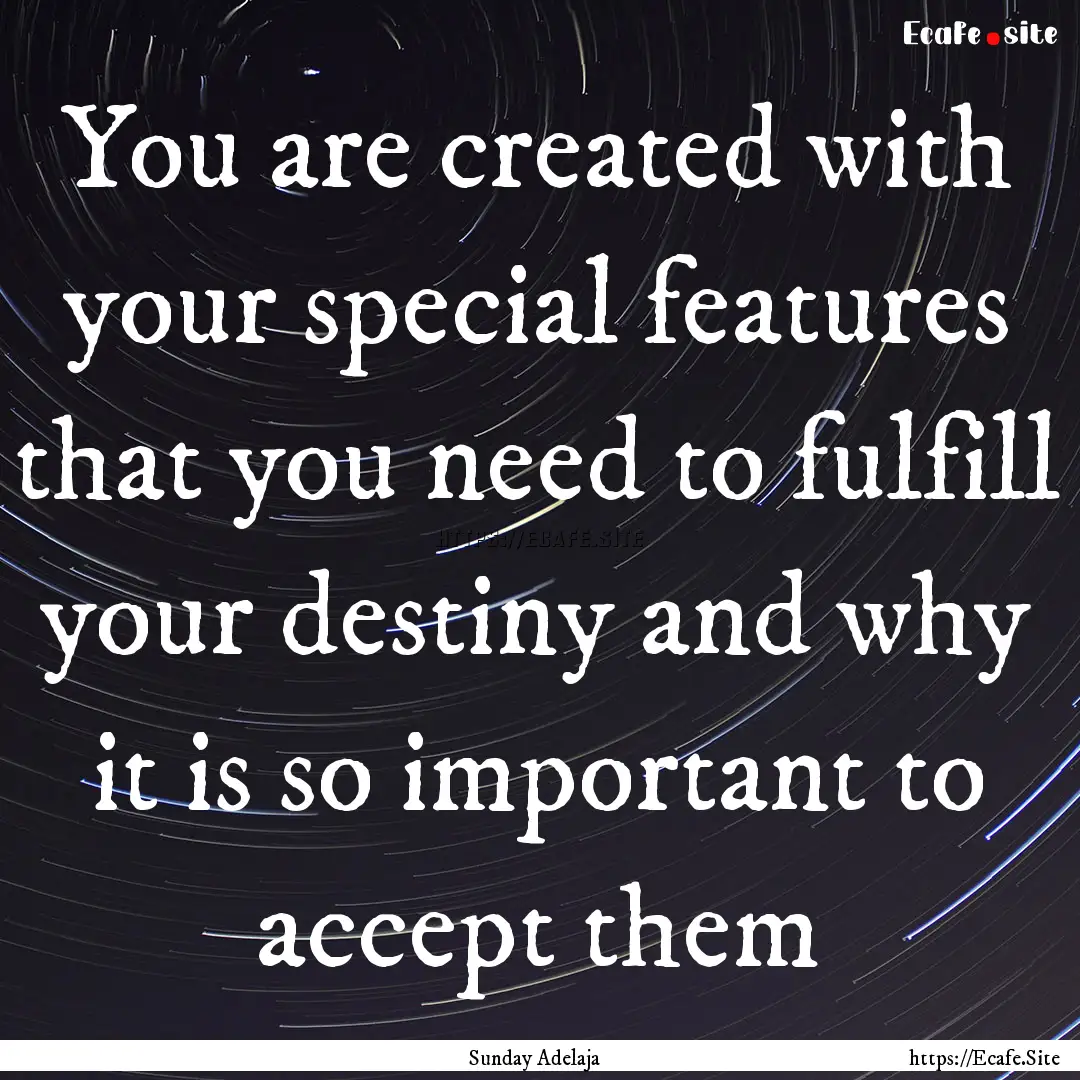 You are created with your special features.... : Quote by Sunday Adelaja