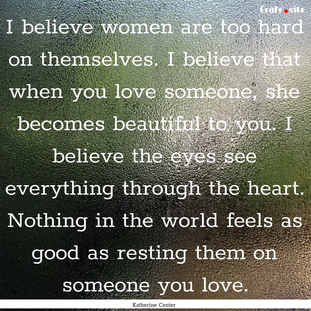 I believe women are too hard on themselves..... : Quote by Katherine Center