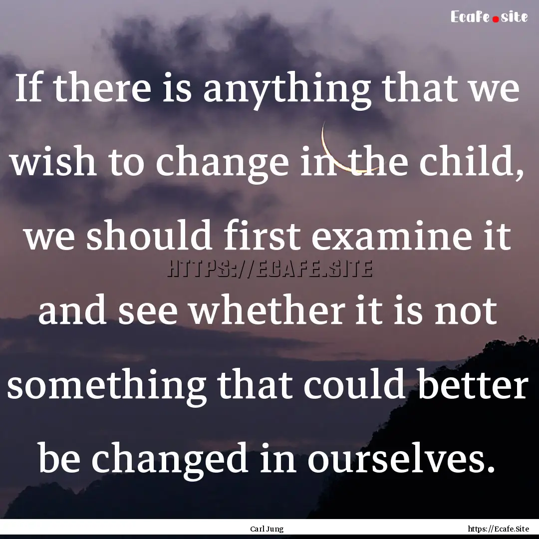 If there is anything that we wish to change.... : Quote by Carl Jung