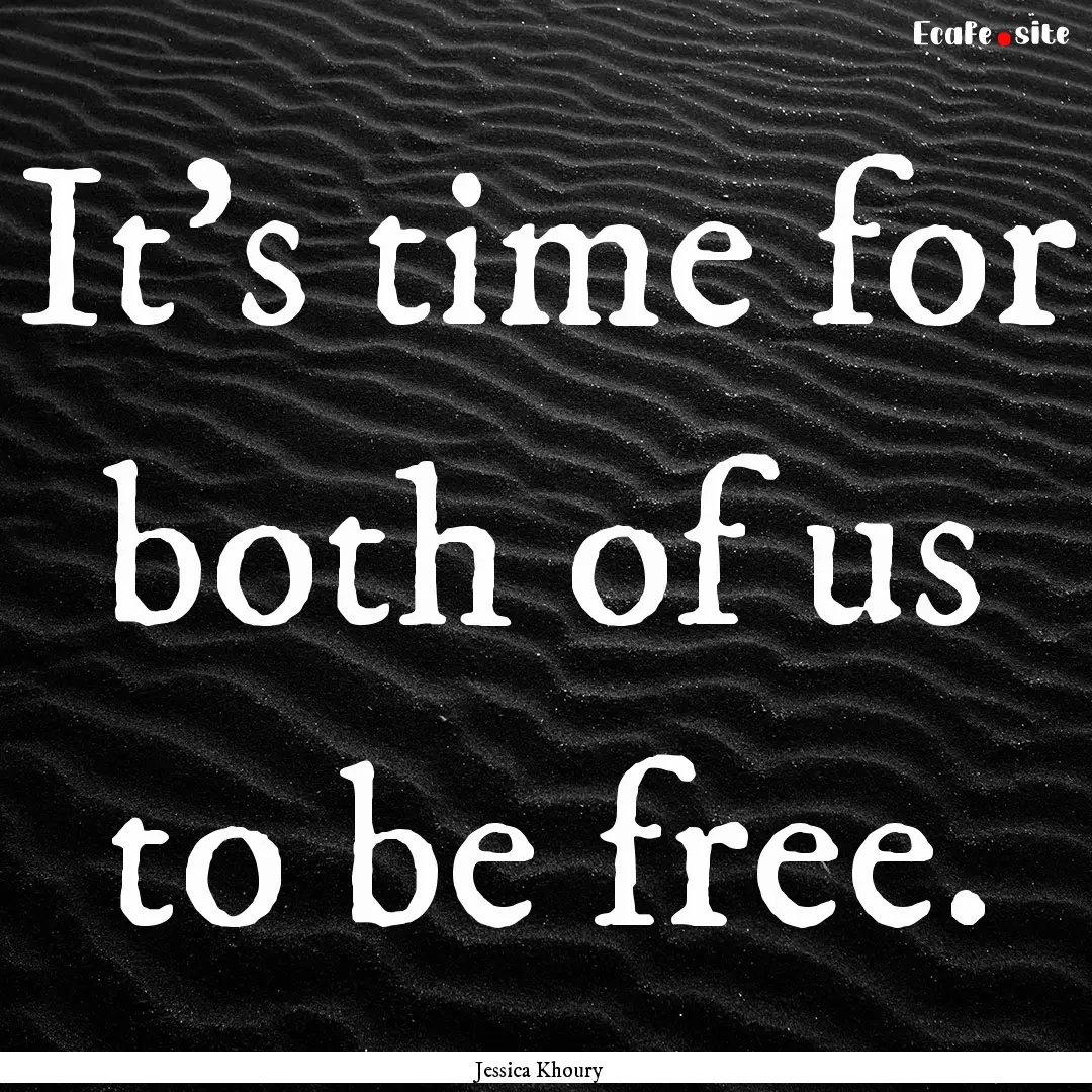 It's time for both of us to be free. : Quote by Jessica Khoury