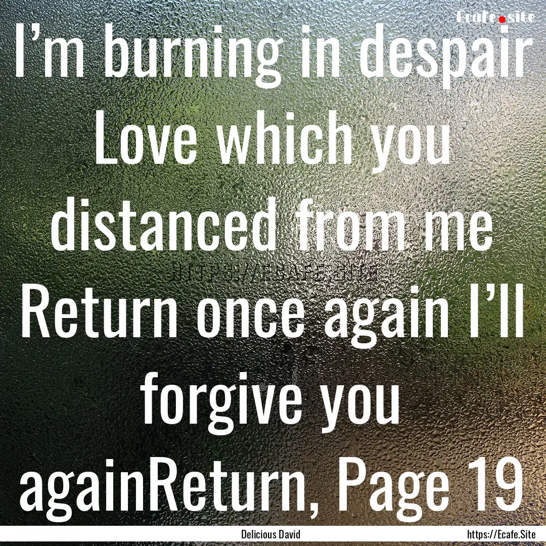 I’m burning in despair Love which you distanced.... : Quote by Delicious David