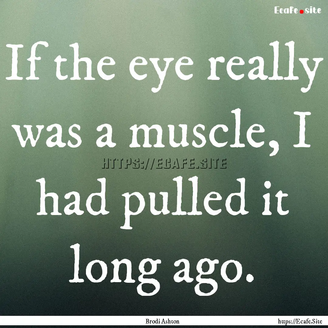 If the eye really was a muscle, I had pulled.... : Quote by Brodi Ashton