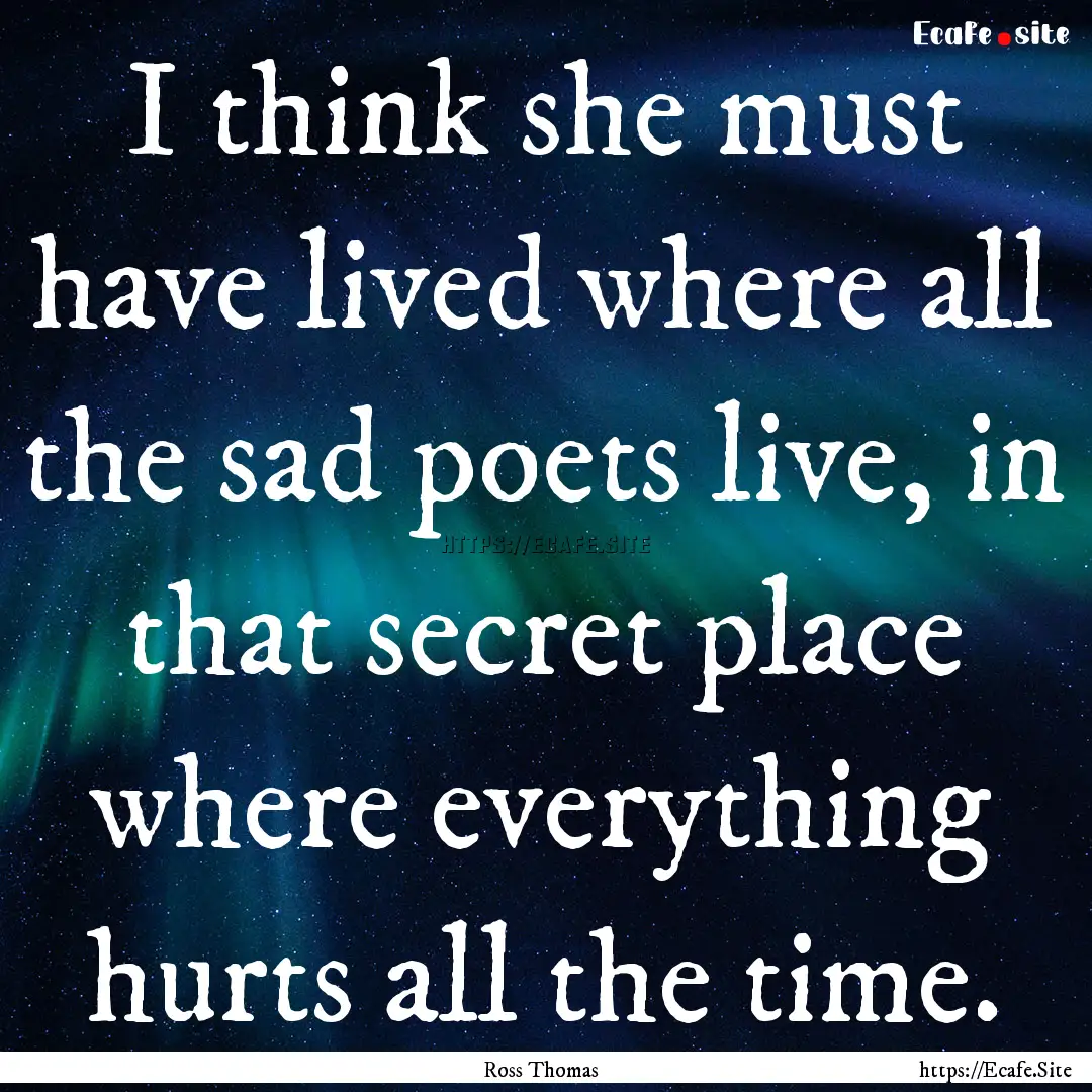 I think she must have lived where all the.... : Quote by Ross Thomas