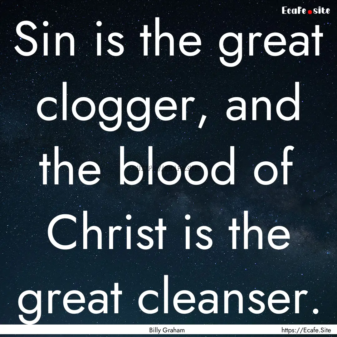 Sin is the great clogger, and the blood of.... : Quote by Billy Graham