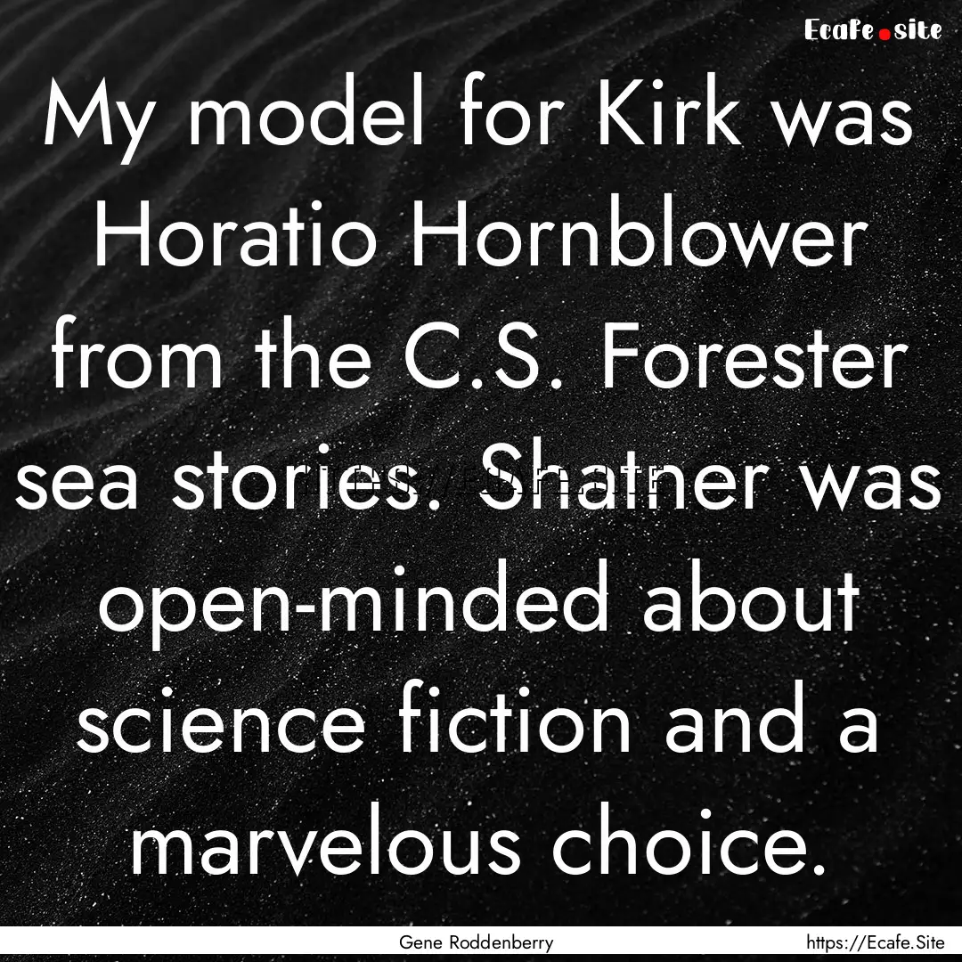 My model for Kirk was Horatio Hornblower.... : Quote by Gene Roddenberry