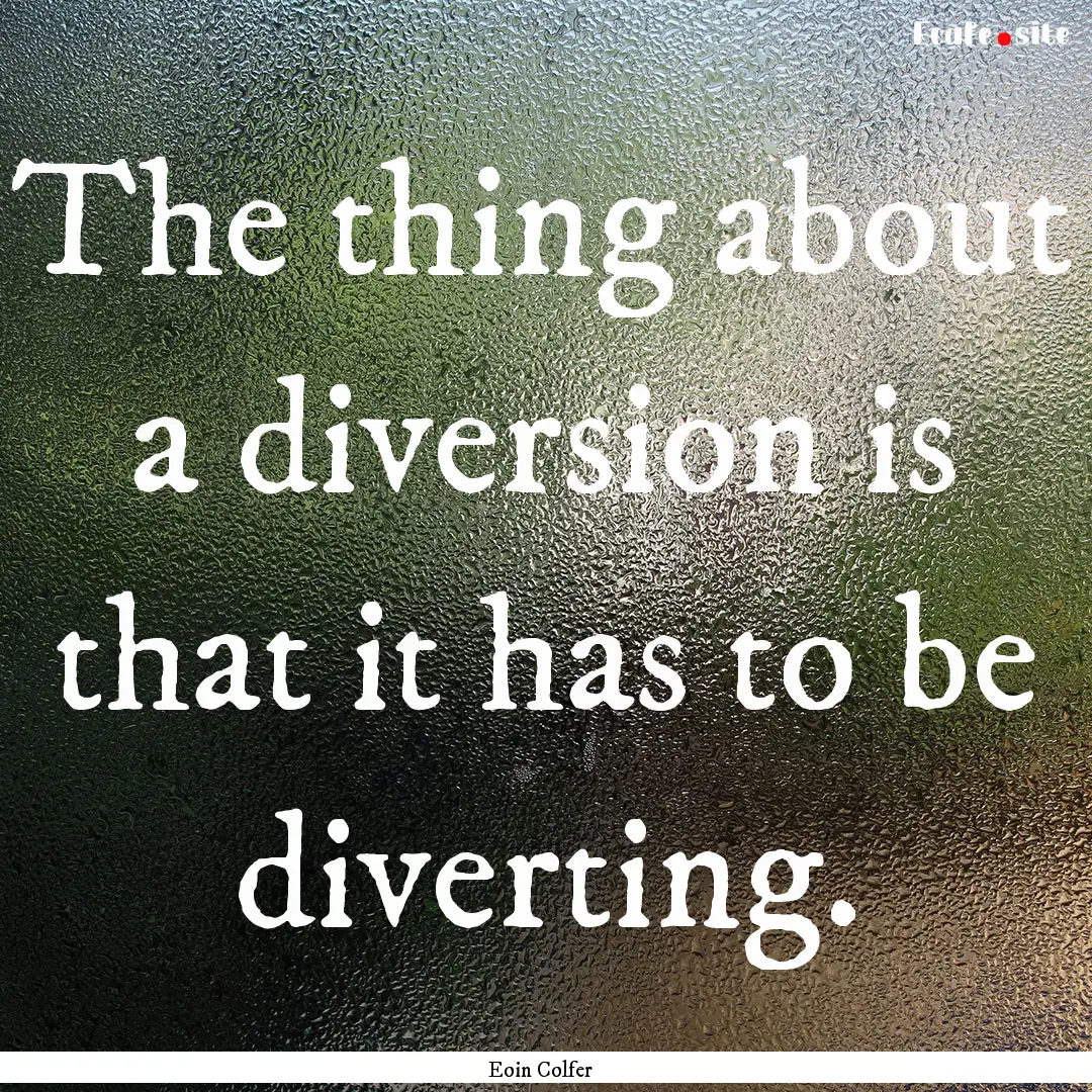 The thing about a diversion is that it has.... : Quote by Eoin Colfer