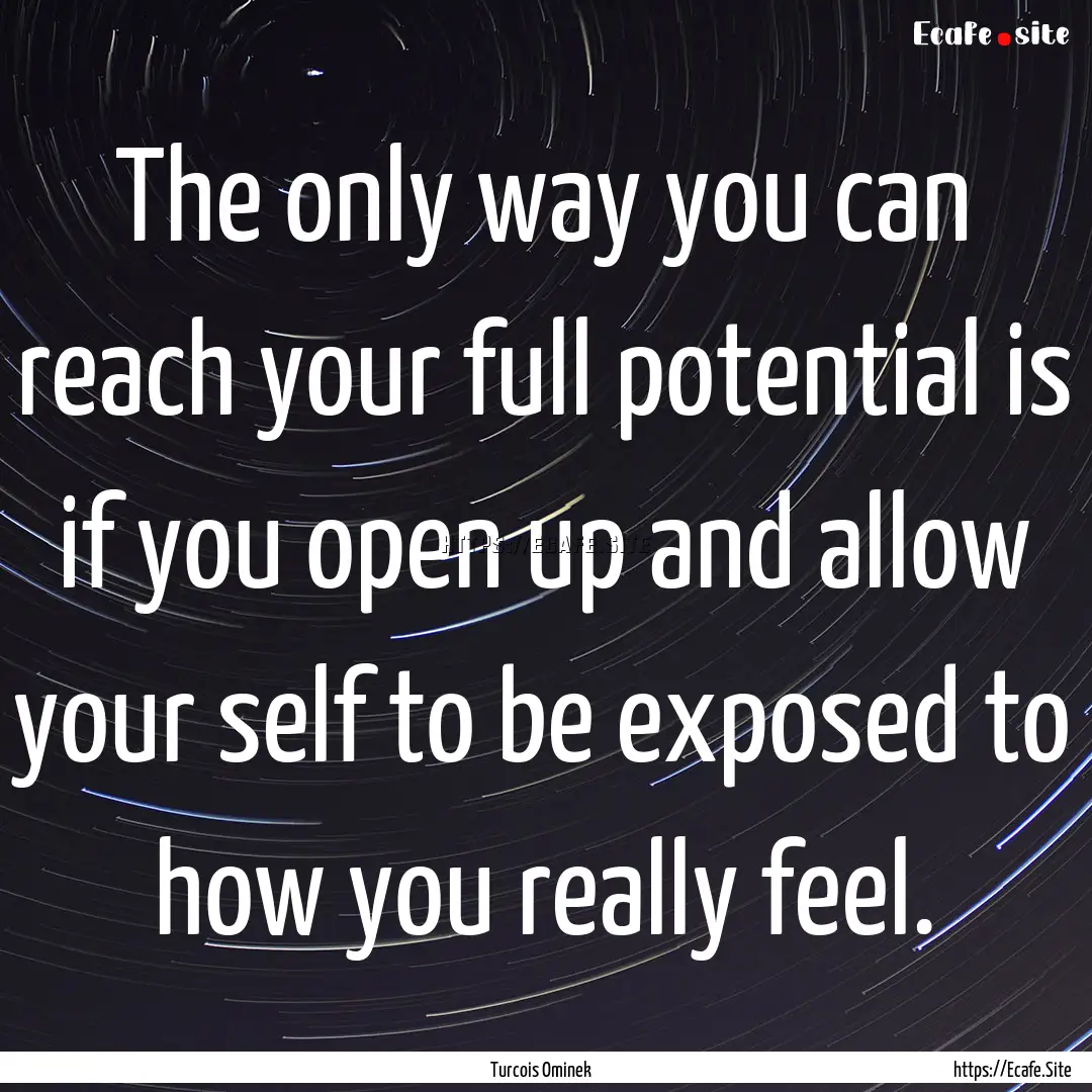 The only way you can reach your full potential.... : Quote by Turcois Ominek