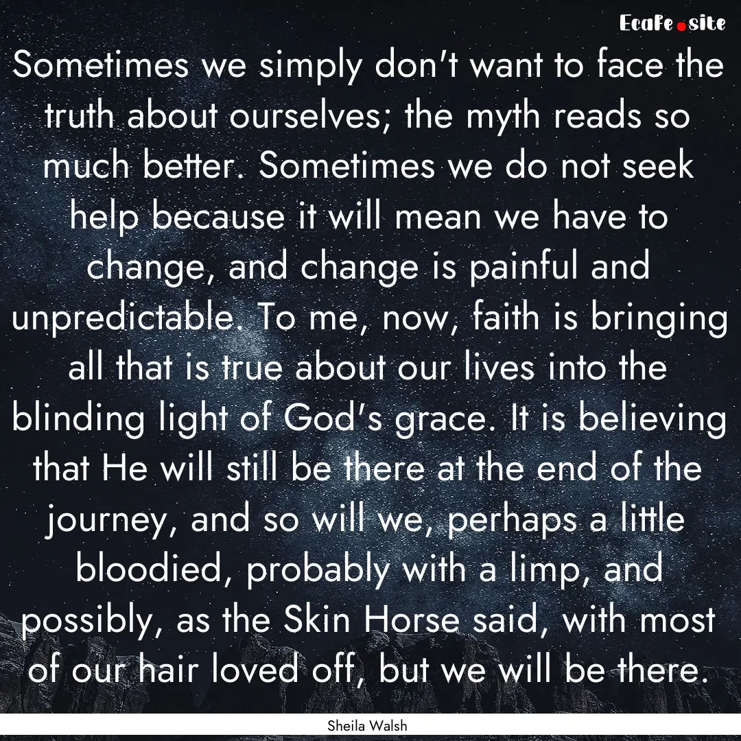 Sometimes we simply don't want to face the.... : Quote by Sheila Walsh