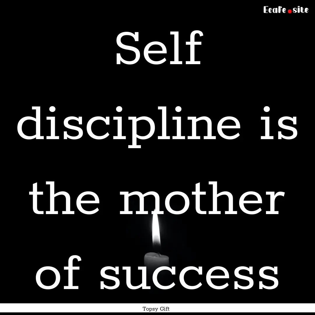 Self discipline is the mother of success : Quote by Topsy Gift