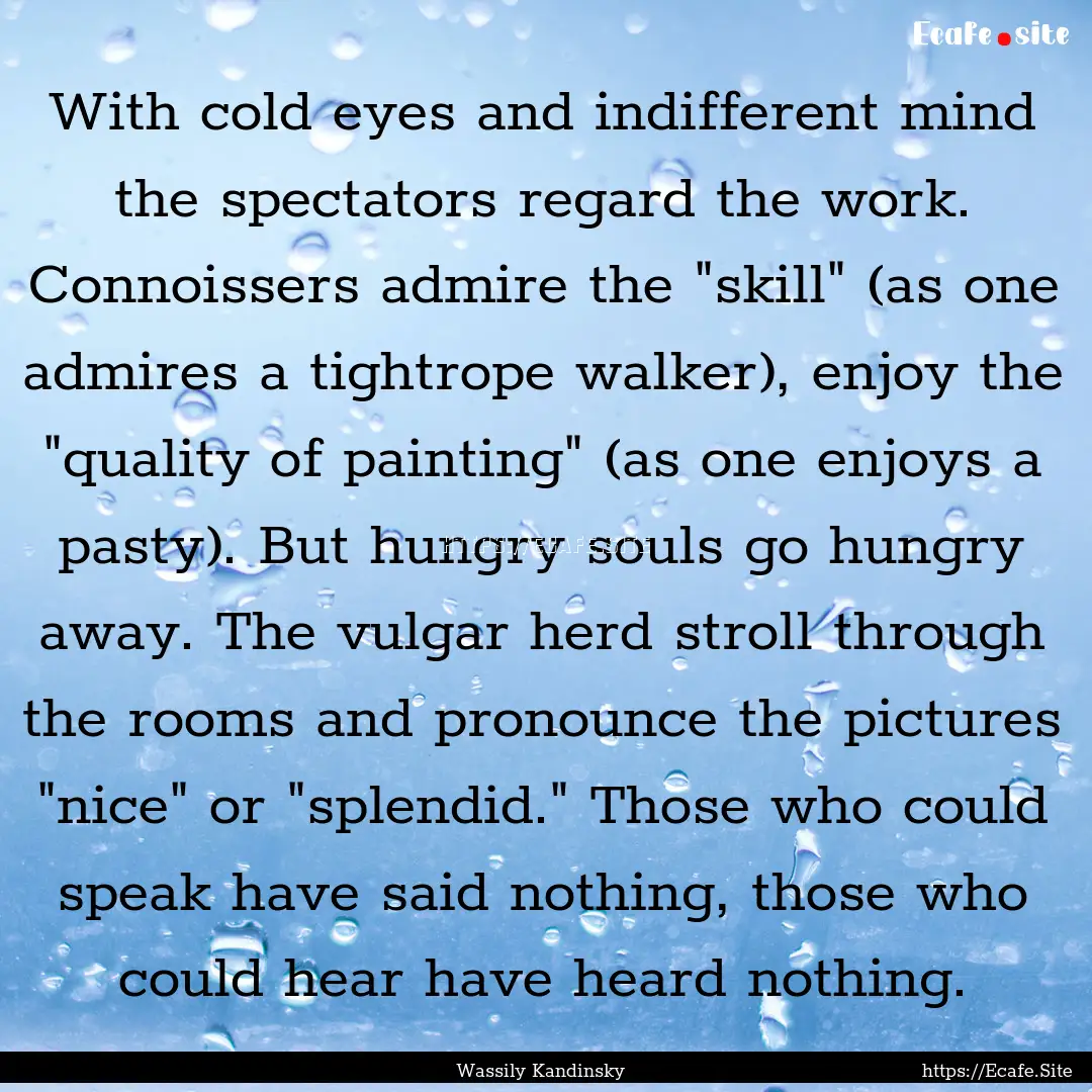 With cold eyes and indifferent mind the spectators.... : Quote by Wassily Kandinsky