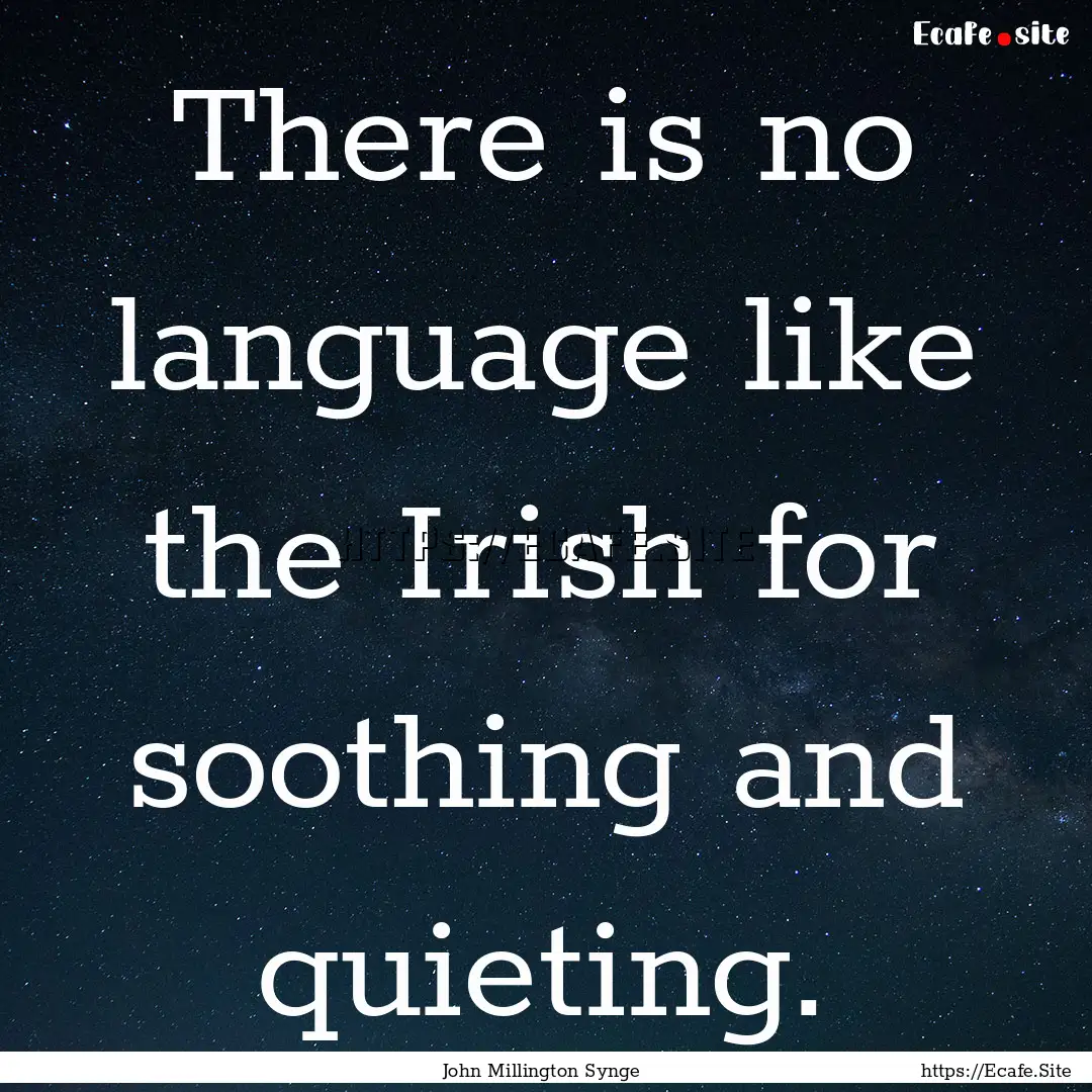 There is no language like the Irish for soothing.... : Quote by John Millington Synge